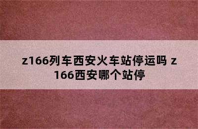 z166列车西安火车站停运吗 z166西安哪个站停